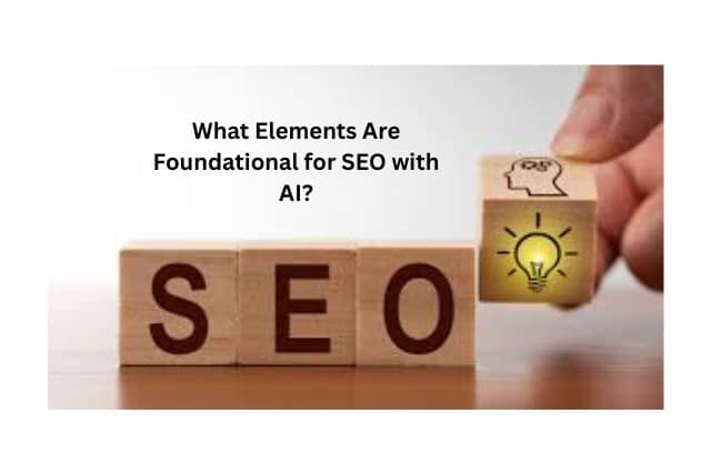 What Elements Are Foundational for SEO with AI?