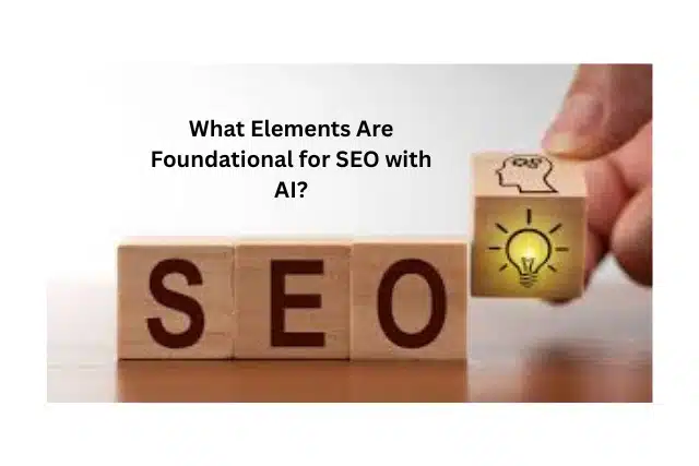 What Elements Are Foundational for SEO with AI?