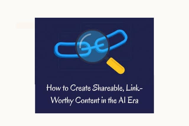 How to Create Shareable, Link-Worthy Content in the AI Era?