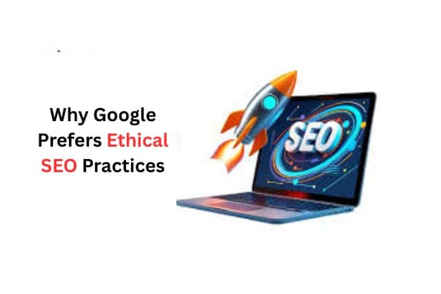 Why Google Prefers Ethical SEO Practices