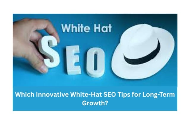 Which Innovative White-Hat SEO Tips for Long-Term Growth?