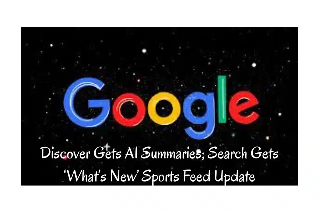 Google Discover Gets AI Summaries; Search Gets ‘What’s New’ Sports Feed Update