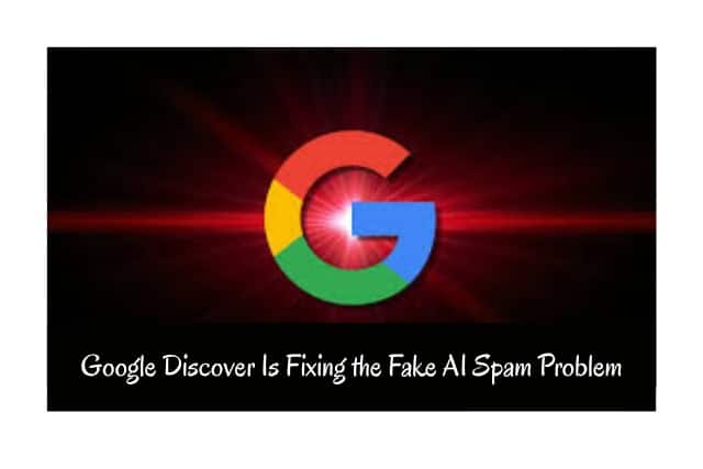 Google Discover Is Fixing the Fake AI Spam Problem