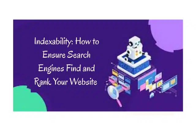 Indexability: How to Ensure Search Engines Find and Rank Your Website