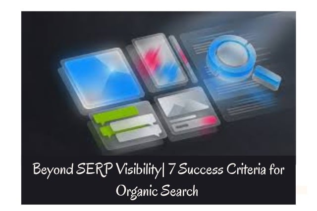 Beyond SERP Visibility| 7 Success Criteria for Organic Search in