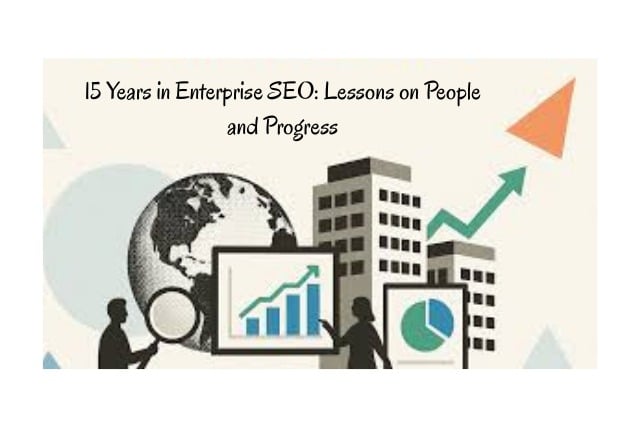 15 Years in Enterprise SEO: Lessons on People and Progress