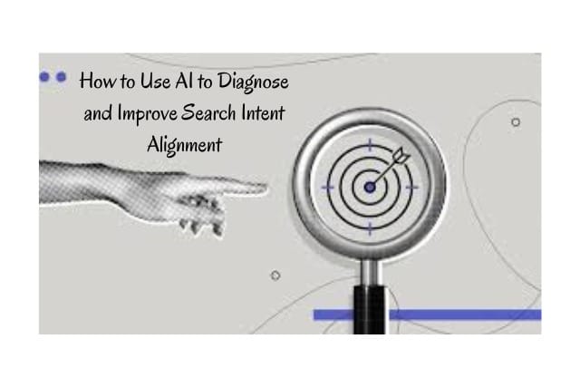 How to Use AI to Diagnose and Improve Search Intent Alignment