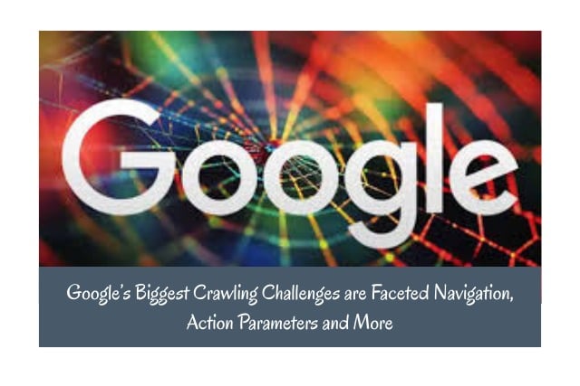 Google’s Biggest Crawling Challenges are Faceted Navigation, Action Parameters, and More