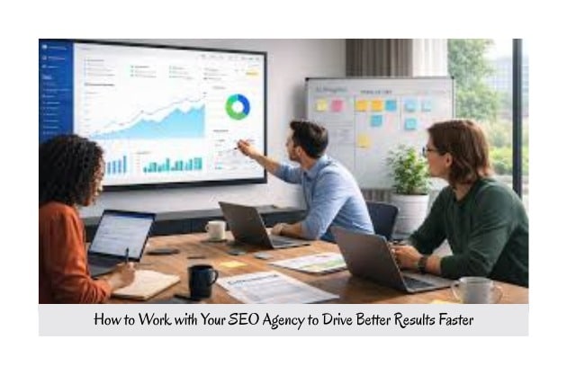 How to Work with Your SEO Agency to Drive Better Results Faster
