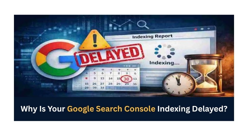 Why Is Your Google Search Console Indexing Delayed?