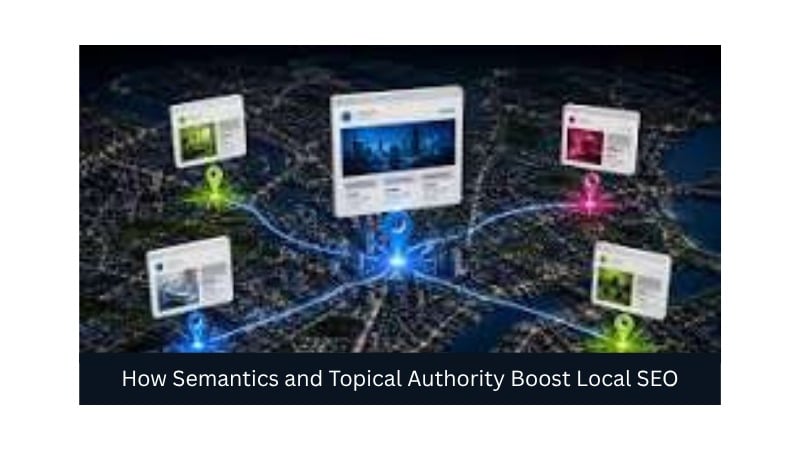 How Semantics and Topical Authority Boost Local SEO